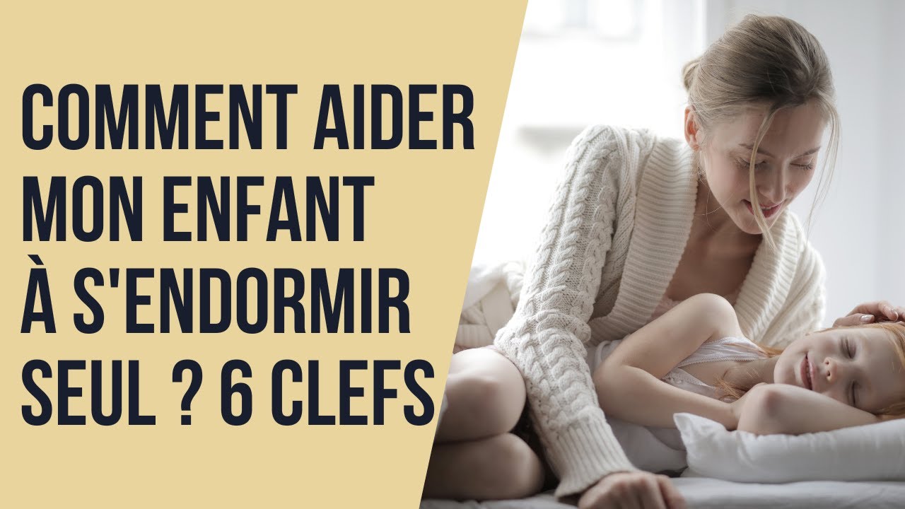 Comment Aider Mon Enfant À S'endormir Seul   [ 6 Clefs ]